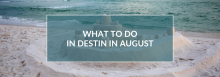 What to Do in August in Destin and on 30A: Your Ultimate Guide What to Do in August in Destin and on 30A: Your Ultimate Guide